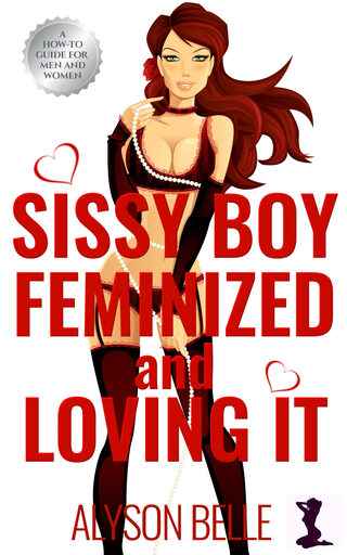 Sissy Boy: Feminized and Loving It cover
